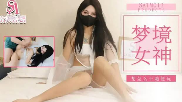 SATM013 SA国际传媒 夢境女神 想怎麼乾隨便玩