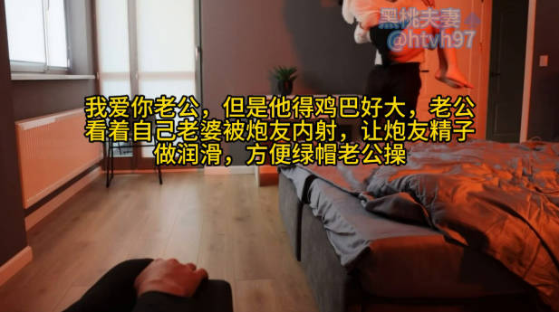 我爱你老公,但是他得鸡巴好大,老公看着自己老婆被炮友内射,让炮友精子做润滑,方便绿帽老公操